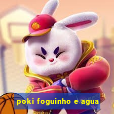 poki foguinho e agua